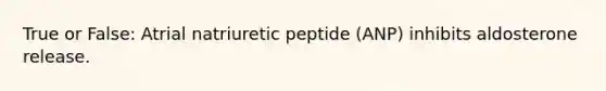 True or False: Atrial natriuretic peptide (ANP) inhibits aldosterone release.