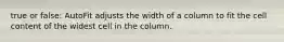 true or false: AutoFit adjusts the width of a column to fit the cell content of the widest cell in the column.