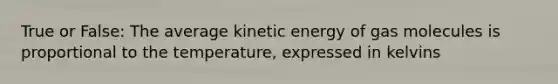 True or False: The average kinetic energy of gas molecules is proportional to the temperature, expressed in kelvins