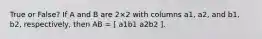 True or False? If A and B are 2×2 with columns a1, a2, and b1, b2, respectively, then AB = [ a1b1 a2b2 ].