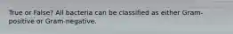 True or False? All bacteria can be classified as either Gram-positive or Gram-negative.