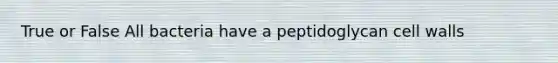 True or False All bacteria have a peptidoglycan cell walls