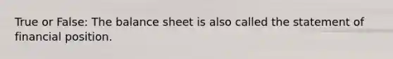 True or False: The balance sheet is also called the statement of financial position.