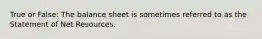 True or False: The balance sheet is sometimes referred to as the Statement of Net Resources.