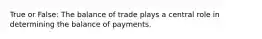 True or False: The balance of trade plays a central role in determining the balance of payments.