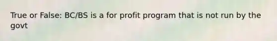 True or False: BC/BS is a for profit program that is not run by the govt