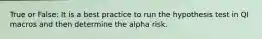 True or False: It is a best practice to run the hypothesis test in QI macros and then determine the alpha risk.