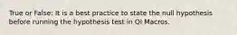 True or False: It is a best practice to state the null hypothesis before running the hypothesis test in QI Macros.