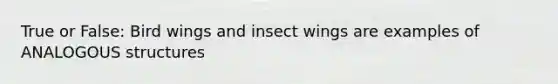 True or False: Bird wings and insect wings are examples of ANALOGOUS structures