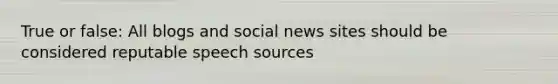 True or false: All blogs and social news sites should be considered reputable speech sources