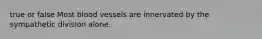 true or false Most blood vessels are innervated by the sympathetic division alone.