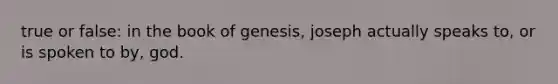 true or false: in the book of genesis, joseph actually speaks to, or is spoken to by, god.