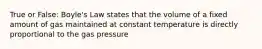 True or False: Boyle's Law states that the volume of a fixed amount of gas maintained at constant temperature is directly proportional to the gas pressure