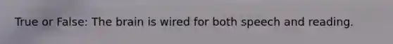 True or False: The brain is wired for both speech and reading.
