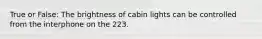 True or False: The brightness of cabin lights can be controlled from the interphone on the 223.