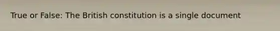 True or False: The British constitution is a single document