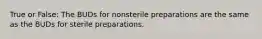 True or False: The BUDs for nonsterile preparations are the same as the BUDs for sterile preparations.