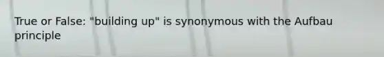 True or False: "building up" is synonymous with the Aufbau principle