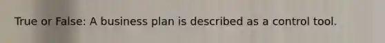 True or False: A business plan is described as a control tool.