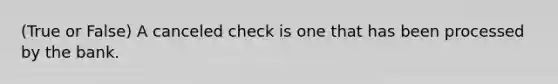 (True or False) A canceled check is one that has been processed by the bank.