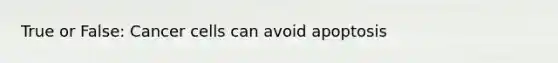 True or False: Cancer cells can avoid apoptosis