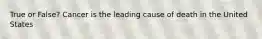 True or False? Cancer is the leading cause of death in the United States