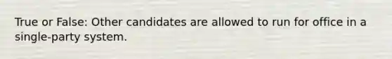 True or False: Other candidates are allowed to run for office in a single-party system.