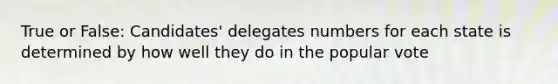 True or False: Candidates' delegates numbers for each state is determined by how well they do in the popular vote