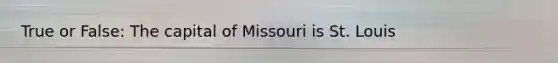 True or False: The capital of Missouri is St. Louis