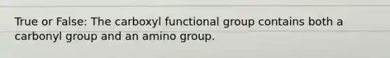 True or False: The carboxyl functional group contains both a carbonyl group and an amino group.