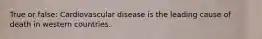 True or false: Cardiovascular disease is the leading cause of death in western countries.