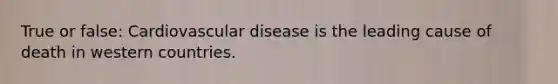 True or false: Cardiovascular disease is the leading cause of death in western countries.