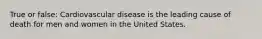 True or false: Cardiovascular disease is the leading cause of death for men and women in the United States.