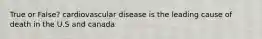 True or False? cardiovascular disease is the leading cause of death in the U.S and canada