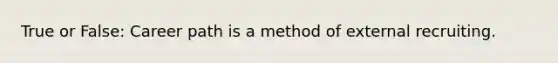 True or False: Career path is a method of external recruiting.