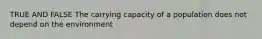 TRUE AND FALSE The carrying capacity of a population does not depend on the environment