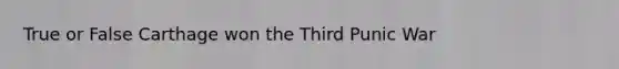 True or False Carthage won the Third Punic War