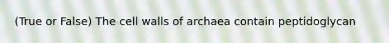 (True or False) The cell walls of archaea contain peptidoglycan