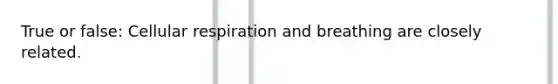 True or false: Cellular respiration and breathing are closely related.