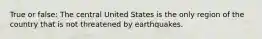 True or false: The central United States is the only region of the country that is not threatened by earthquakes.