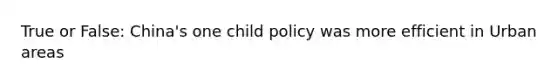 True or False: China's one child policy was more efficient in Urban areas