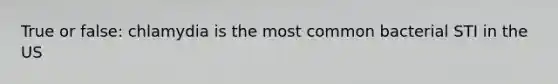 True or false: chlamydia is the most common bacterial STI in the US