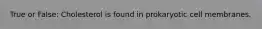 True or False: Cholesterol is found in prokaryotic cell membranes.