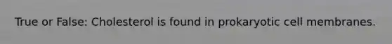 True or False: Cholesterol is found in prokaryotic cell membranes.