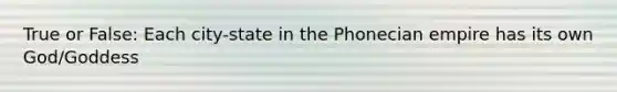 True or False: Each city-state in the Phonecian empire has its own God/Goddess