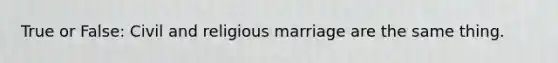 True or False: Civil and religious marriage are the same thing.