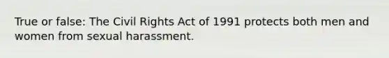 True or false: The Civil Rights Act of 1991 protects both men and women from sexual harassment.