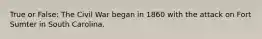 True or False: The Civil War began in 1860 with the attack on Fort Sumter in South Carolina.