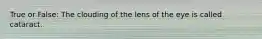 True or False: The clouding of the lens of the eye is called cataract.