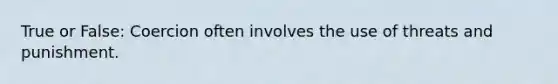 True or False: Coercion often involves the use of threats and punishment.